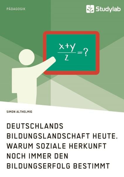 Deutschlands Bildungslandschaft heute. Warum soziale Herkunft noch immer den Bildungserfolg bestimmt, Taschenbuch von Simon Althelmig, Studylab,