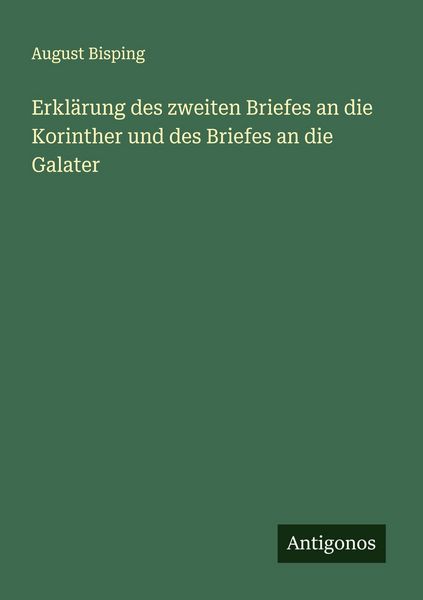 Erklärung des zweiten Briefes an die Korinther und des Briefes an die Galater, Taschenbuch von August Bisping, Antigonos Verlag, 9783386173711