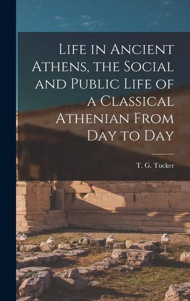 Produktbild: Life in Ancient Athens, the Social and Public Life of a Classical Athenian From Day to Day