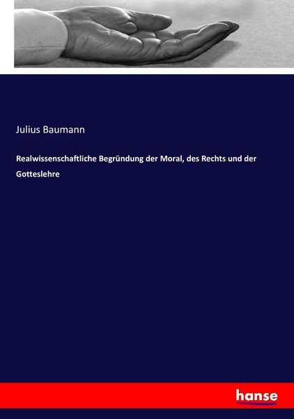 Realwissenschaftliche Begründung der Moral, des Rechts und der Gotteslehre