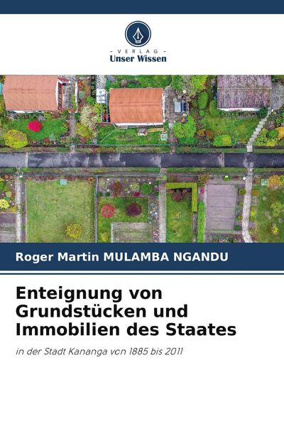 Enteignung von Grundstücken und Immobilien des Staates, Taschenbuch von Roger Martin Mulamba Ngandu, Verlag Unser Wissen, 9786209592515