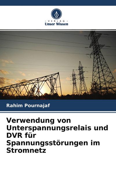 Verwendung von Unterspannungsrelais und DVR für Spannungsstörungen im Stromnetz, Taschenbuch von Rahim Pournajaf, Verlag Unser Wissen, 9786204174266