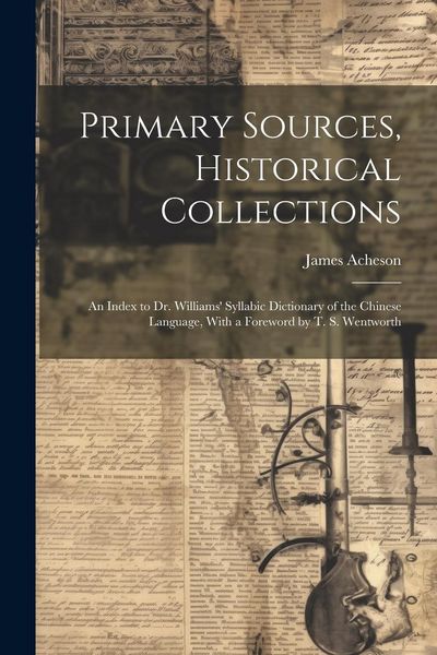 Produktbild: Primary Sources, Historical Collections: An Index to Dr. Williams' Syllabic Dictionary of the Chinese Language, With a Foreword by T. S. Wentworth