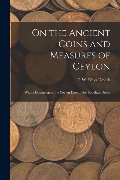 Produktbild: On the Ancient Coins and Measures of Ceylon: With a Discussion of the Ceylon Date of the Buddha's Death