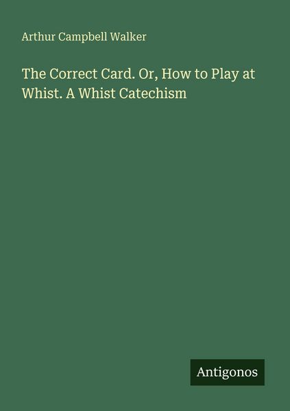Produktbild: The Correct Card. Or, How to Play at Whist. A Whist Catechism