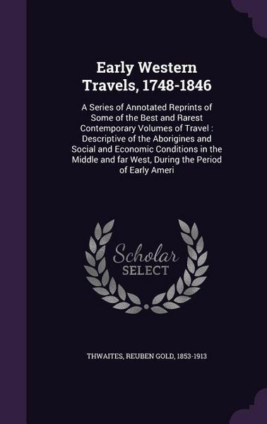 Produktbild: Early Western Travels, 1748-1846: A Series of Annotated Reprints of Some of the Best and Rarest Contemporary Volumes of Travel: Descriptive of the Abo