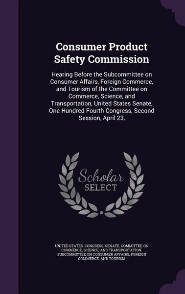 Produktbild: Consumer Product Safety Commission: Hearing Before the Subcommittee on Consumer Affairs, Foreign Commerce, and Tourism of the Committee on Commerce, S