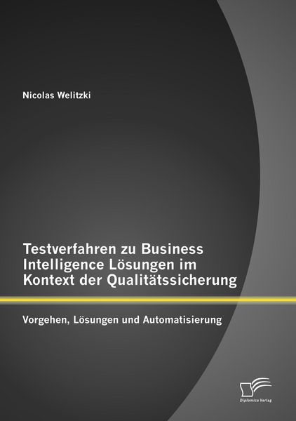 Produktbild: Testverfahren zu Business Intelligence L&ouml;sungen im Kontext der Qualit&auml;tssicherung: Vorgehen, L&ouml;sungen und Automatisierung