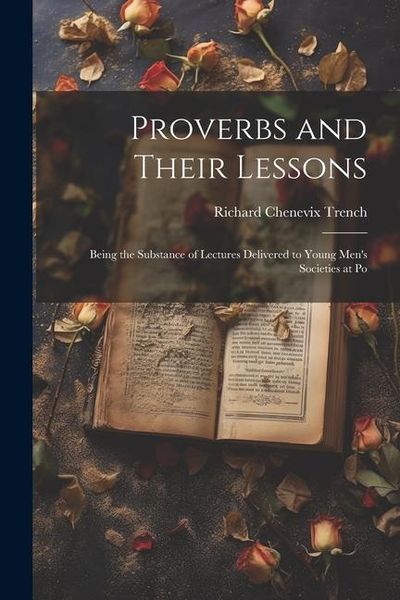 Produktbild: Proverbs and Their Lessons: Being the Substance of Lectures Delivered to Young Men's Societies at Po