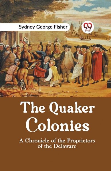 Produktbild: The Quaker Colonies a Chronicle Of The Proprietors Of The Delaware