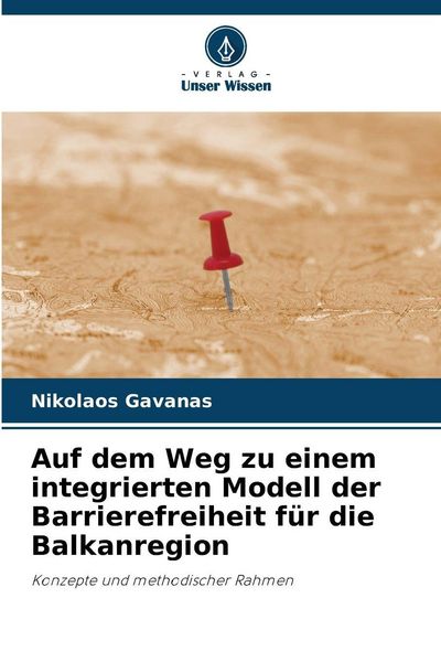 Auf dem Weg zu einem integrierten Modell der Barrierefreiheit für die Balkanregion, Taschenbuch von Nikolaos Gavanas, Verlag Unser Wissen,