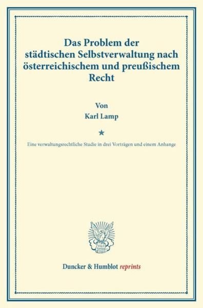 Das Problem der städtischen Selbstverwaltung nach österreichischem und preußischem Recht., Taschenbuch von Karl Lamp, Duncker & Humblot, 9783428165407