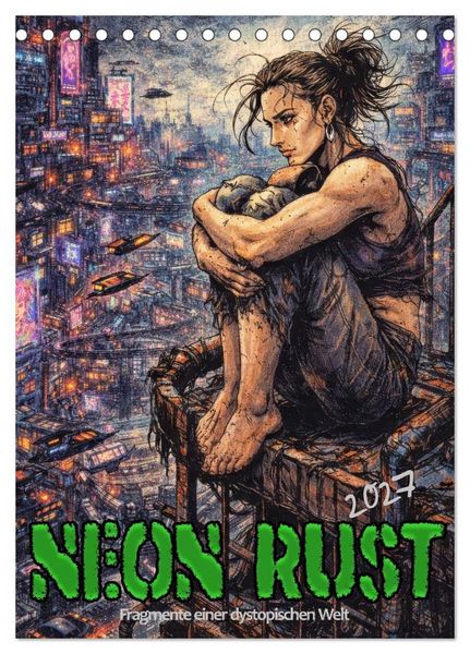 Produktbild: Neon Rust, Fragmente einer dystopischen Welt (Tischkalender 2027 DIN A5 hoch), CALVENDO Monatskalender