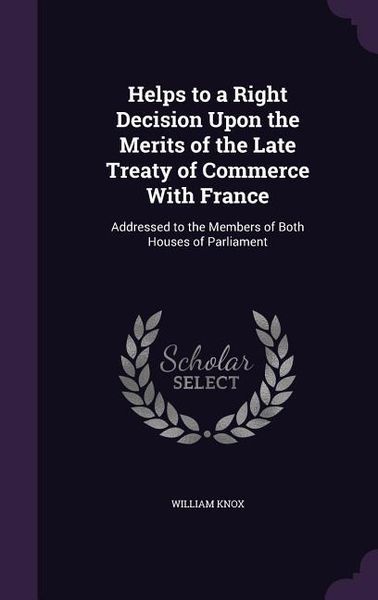 Produktbild: Helps to a Right Decision Upon the Merits of the Late Treaty of Commerce With France