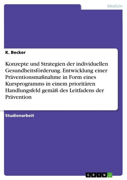 Konzepte und Strategien der individuellen Gesundheitsförderung. Entwicklung einer Präventionsmaßnahme in Form eines Kursprogramms in einem