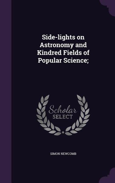 Produktbild: Side-lights on Astronomy and Kindred Fields of Popular Science;