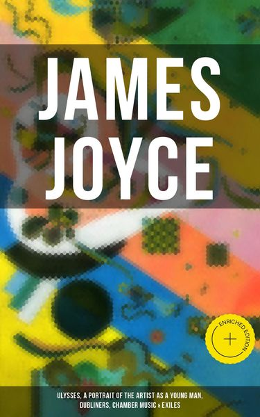 Produktbild: JAMES JOYCE: Ulysses, A Portrait of the Artist as a Young Man, Dubliners, Chamber Music & Exiles