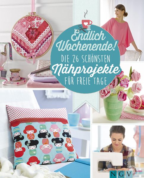 Produktbild: Endlich Wochenende! Die 26 sch&ouml;nsten N&auml;hprojekte f&uuml;r freie Tage