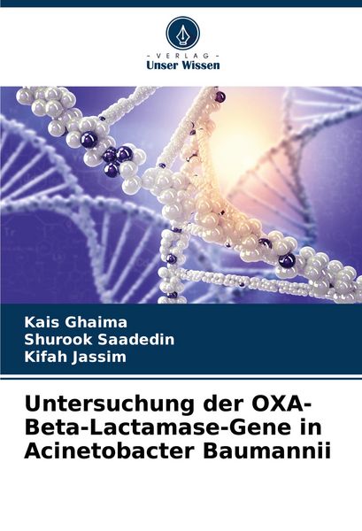 Untersuchung der OXA-Beta-Lactamase-Gene in Acinetobacter Baumannii, Taschenbuch von Kais Ghaima , Shurook Saadedin , Kifah Jassim, Verlag Unser