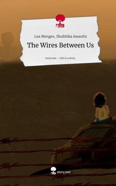 The Wires Between Us. Life is a Story - story.one, Gebundene Ausgabe von Lea Menges Shubhika Awasthi, Storylution, 9783711596314