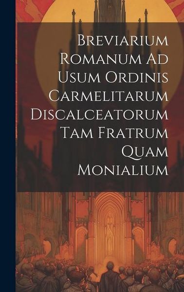 Produktbild: Breviarium Romanum Ad Usum Ordinis Carmelitarum Discalceatorum Tam Fratrum Quam Monialium
