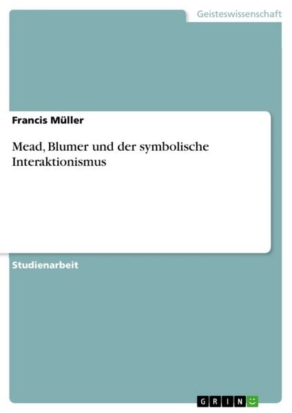 Mead, Blumer und der symbolische Interaktionismus, Taschenbuch von Francis Müller, GRIN, 9783638753937
