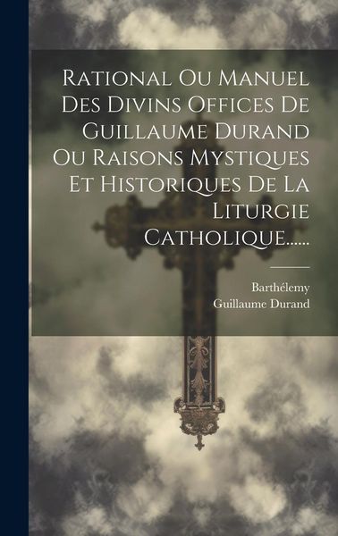 Produktbild: Rational Ou Manuel Des Divins Offices De Guillaume Durand Ou Raisons Mystiques Et Historiques De La Liturgie Catholique......