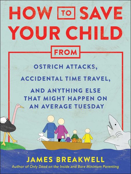 Produktbild: How to Save Your Child from Ostrich Attacks, Accidental Time Travel, and Anything Else That Might Happen on an Average Tuesday