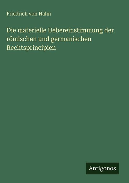 Produktbild: Die materielle Uebereinstimmung der r&ouml;mischen und germanischen Rechtsprincipien