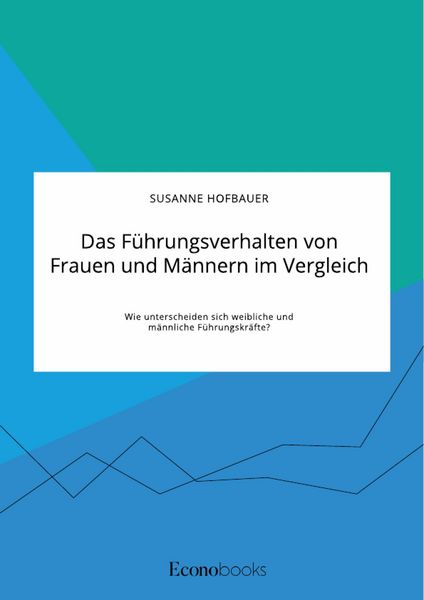 Produktbild: Das F&uuml;hrungsverhalten von Frauen und M&auml;nnern im Vergleich. Wie unterscheiden sich weibliche und m&auml;nnliche F&uuml;hrungskr&auml;fte?