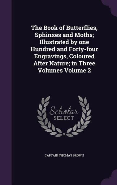 Produktbild: The Book of Butterflies, Sphinxes and Moths; Illustrated by one Hundred and Forty-four Engravings, Coloured After Nature; in Three Volumes Volume 2
