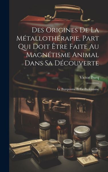 Produktbild: Des Origines De La M&eacute;talloth&eacute;rapie, Part Qui Doit &Ecirc;tre Faite Au Magn&eacute;tisme Animal Dans Sa D&eacute;couverte
