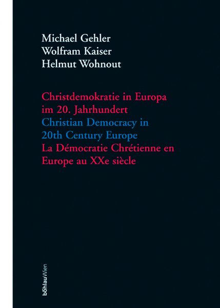 Produktbild: Christdemokratie in Europa im 20. Jahrhundert = Christian democracy in 20th century Europe = La de&acute;mocratie chre&acute;tienne en Europe au XXe sie`cle / Michael Gehler, Wolfram Kaiser, Helmut Wohnout (Hrsg.).