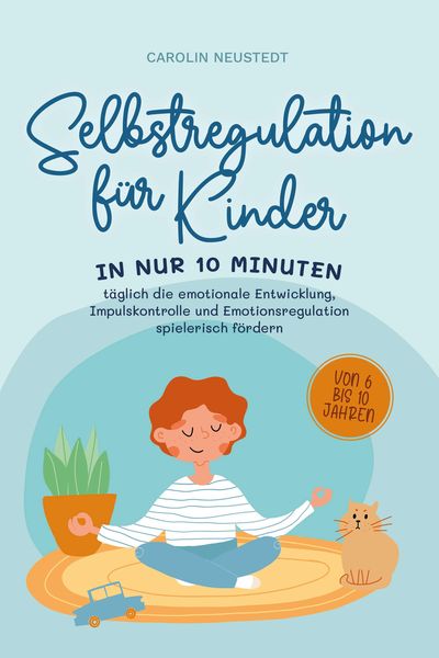 Produktbild: Selbstregulation f&uuml;r Kinder: In nur 10 Minuten t&auml;glich die emotionale Entwicklung, Impulskontrolle und Emotionsregulation spielerisch f&ouml;rdern | von 6