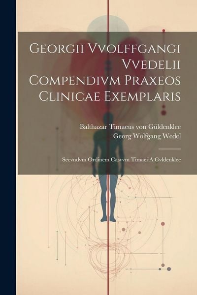 Produktbild: Georgii Vvolffgangi Vvedelii Compendivm Praxeos Clinicae Exemplaris: Secvndvm Ordinem Casvvm Timaei A Gvldenklee