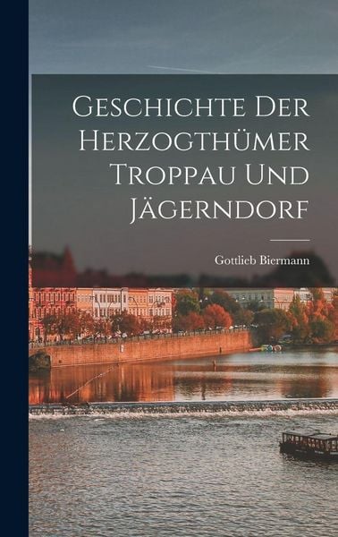 Produktbild: Geschichte Der Herzogth&uuml;mer Troppau Und J&auml;gerndorf