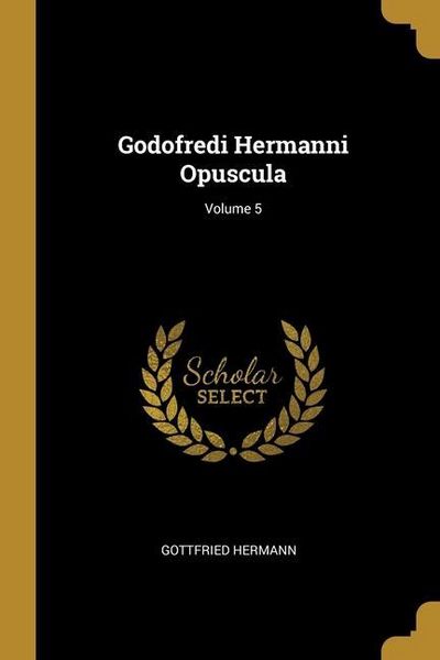Produktbild: Godofredi Hermanni Opuscula; Volume 5