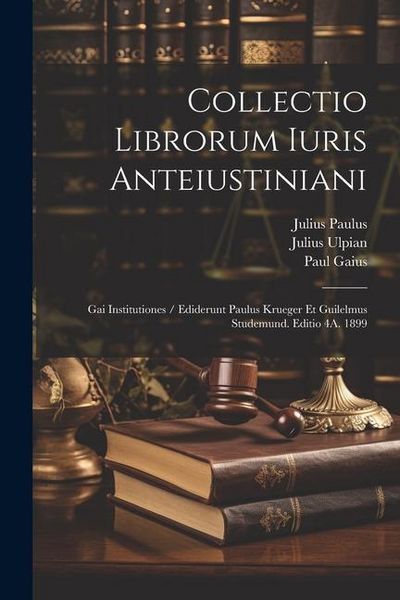 Produktbild: Collectio Librorum Iuris Anteiustiniani: Gai Institutiones / Ediderunt Paulus Krueger Et Guilelmus Studemund. Editio 4A. 1899
