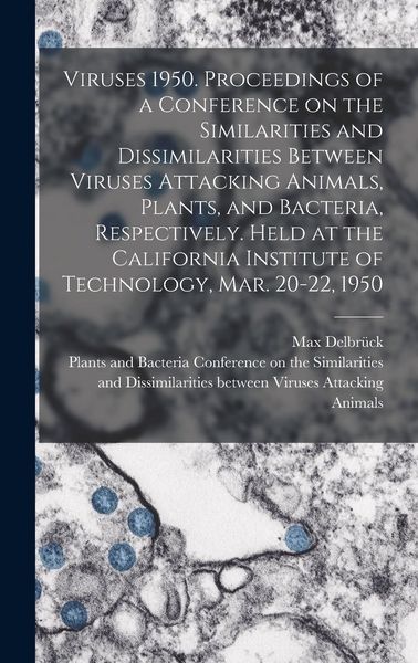 Produktbild: Viruses 1950. Proceedings of a Conference on the Similarities and Dissimilarities Between Viruses Attacking Animals, Plants, and Bacteria, Respectively. Held at the California Institute of Technology, Mar. 20-22, 1950
