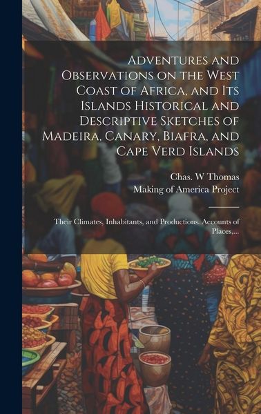 Produktbild: Adventures and Observations on the West Coast of Africa, and Its Islands [electronic Resource] Historical and Descriptive Sketches of Madeira, Canary,
