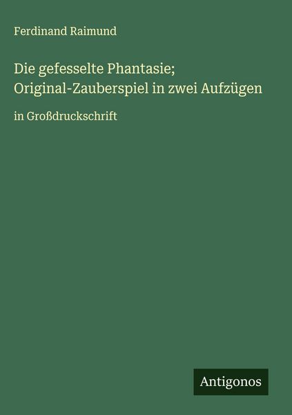 Produktbild: Die gefesselte Phantasie; Original-Zauberspiel in zwei Aufz&uuml;gen