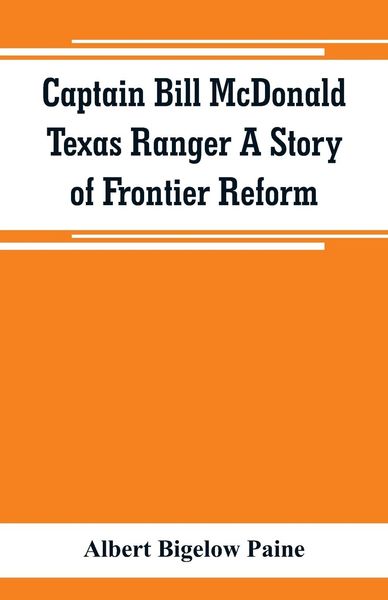 Produktbild: Captain Bill McDonald Texas Ranger A Story of Frontier Reform