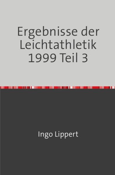Sportstatistik / Ergebnisse der Leichtathletik 1999 Teil 3, Taschenbuch von Ingo Lippert, Epubli, 9783745079173