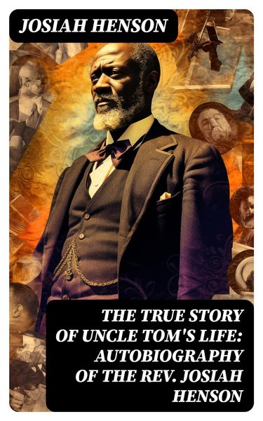 Produktbild: The True Story of Uncle Tom's Life: Autobiography of the Rev. Josiah Henson