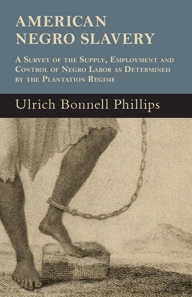 Produktbild: American Negro Slavery - A Survey Of The Supply, Employment And Control Of Negro Labor As Determined By The Plantation Regime