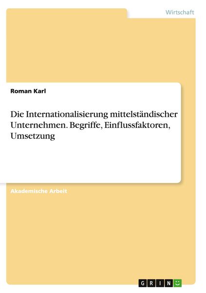 Die Internationalisierung mittelständischer Unternehmen. Begriffe, Einflussfaktoren, Umsetzung, Taschenbuch von Roman Karl, GRIN, 9783668139374