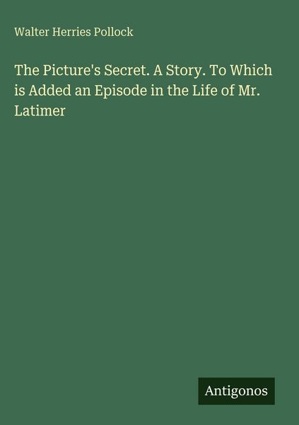 Produktbild: The Picture's Secret. A Story. To Which is Added an Episode in the Life of Mr. Latimer
