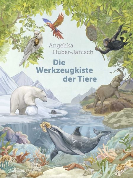 Die Werkzeugkiste der Tiere, Gebundene Ausgabe von Angelika Huber-Janisch, Rotfuchs, 978-3-7571-0126-8