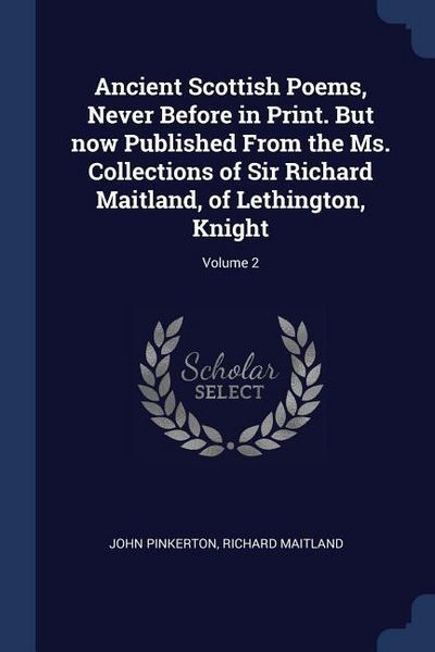 Produktbild: Ancient Scottish Poems, Never Before in Print. But now Published From the Ms. Collections of Sir Richard Maitland, of Lethington, Knight; Volume 2