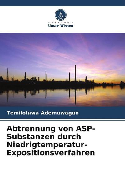 Abtrennung von ASP-Substanzen durch Niedrigtemperatur-Expositionsverfahren, Taschenbuch von Temiloluwa Ademuwagun, Verlag Unser Wissen, 9786204810843
